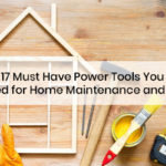 17 Must Have Power Tools You Need for Home Maintenance and DIY