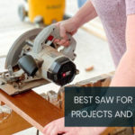 Best Saw for home projects and DIYers